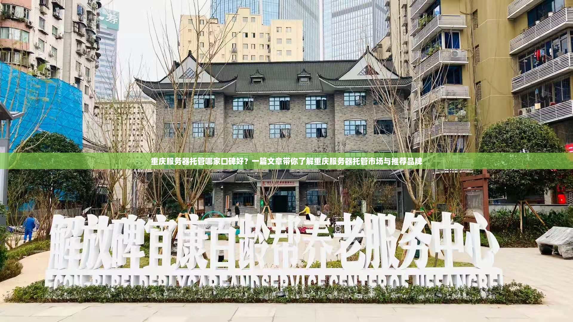 重庆服务器托管哪家口碑好？一篇文章带你了解重庆服务器托管市场与推荐品牌