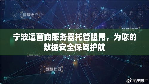 宁波运营商服务器托管租用，为您的数据安全保驾护航