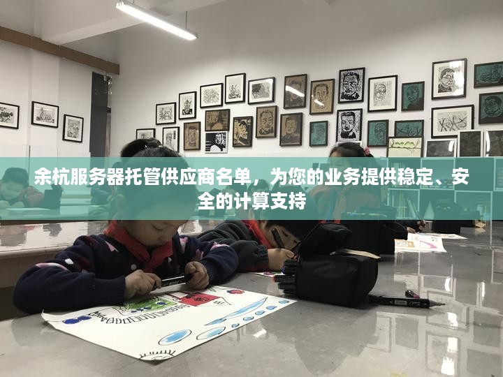 余杭服务器托管供应商名单，为您的业务提供稳定、安全的计算支持