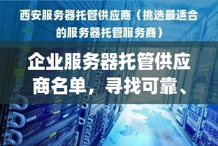 企业服务器托管供应商名单，寻找可靠、高效的托管服务