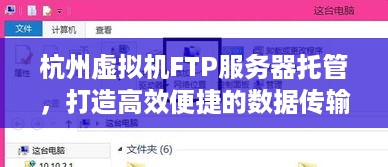 杭州虚拟机FTP服务器托管，打造高效便捷的数据传输解决方案