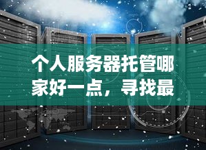 个人服务器托管哪家好一点，寻找最佳托管服务提供商的全攻略