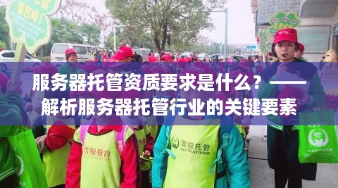 服务器托管资质要求是什么？——解析服务器托管行业的关键要素