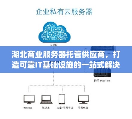 湖北商业服务器托管供应商，打造可靠IT基础设施的一站式解决方案