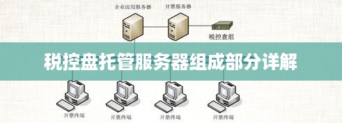 税控盘托管服务器组成部分详解