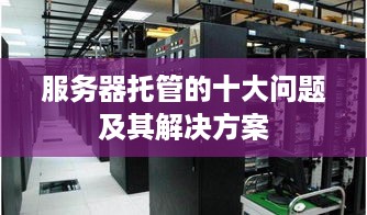 服务器托管的十大问题及其解决方案