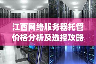 江西网络服务器托管价格分析及选择攻略