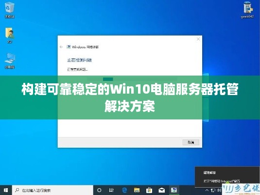 构建可靠稳定的Win10电脑服务器托管解决方案