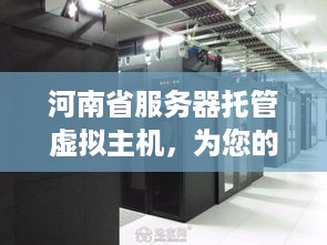 河南省服务器托管虚拟主机，为您的网站提供稳定、安全的在线环境