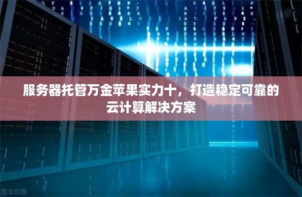 服务器托管万金苹果实力十，打造稳定可靠的云计算解决方案