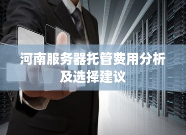 河南服务器托管费用分析及选择建议