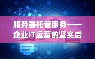 服务器托管服务——企业IT运营的坚实后盾