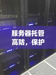 服务器托管高防，保护企业免受网络威胁的堡垒