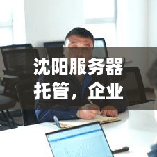 沈阳服务器托管，企业信息化的坚实后盾