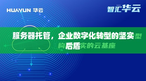 服务器托管，企业数字化转型的坚实后盾