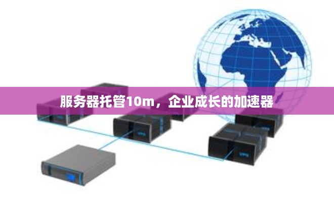 服务器托管10m，企业成长的加速器