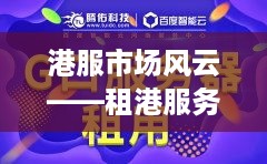 港服市场风云——租港服务器托管行业的崛起与挑战