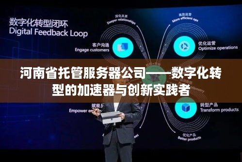 河南省托管服务器公司——数字化转型的加速器与创新实践者