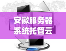 安徽服务器系统托管云主机的革新与未来