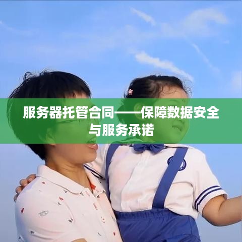 服务器托管合同——保障数据安全与服务承诺