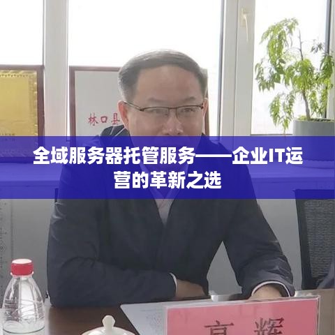 全域服务器托管服务——企业IT运营的革新之选