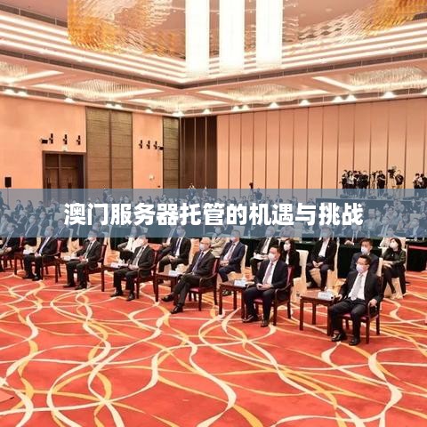 澳门服务器托管的机遇与挑战