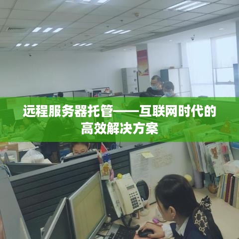 远程服务器托管——互联网时代的高效解决方案