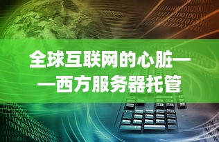 全球互联网的心脏——西方服务器托管