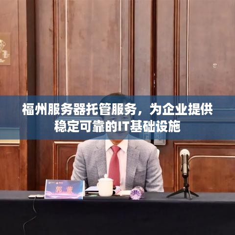 福州服务器托管服务，为企业提供稳定可靠的IT基础设施