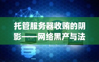 托管服务器收贿的阴影——网络黑产与法律边界的较量