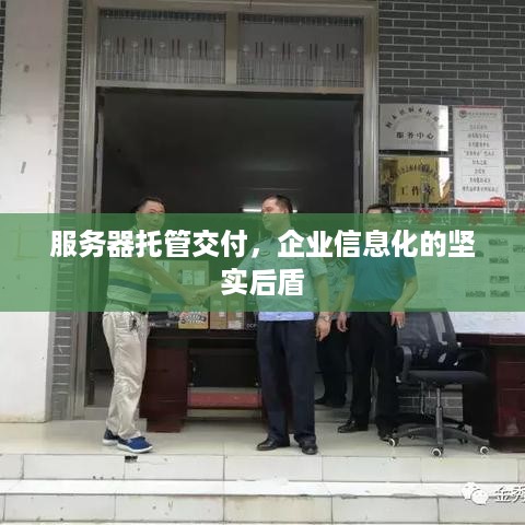 服务器托管交付，企业信息化的坚实后盾