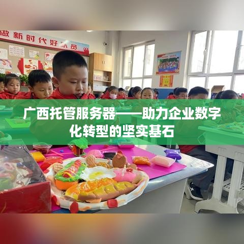 广西托管服务器——助力企业数字化转型的坚实基石