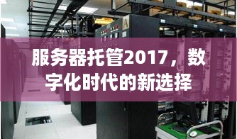 服务器托管2017，数字化时代的新选择