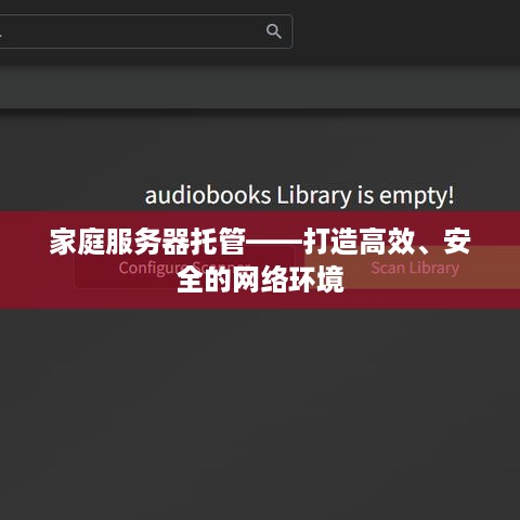 家庭服务器托管——打造高效、安全的网络环境
