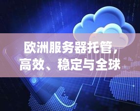 欧洲服务器托管，高效、稳定与全球化网络