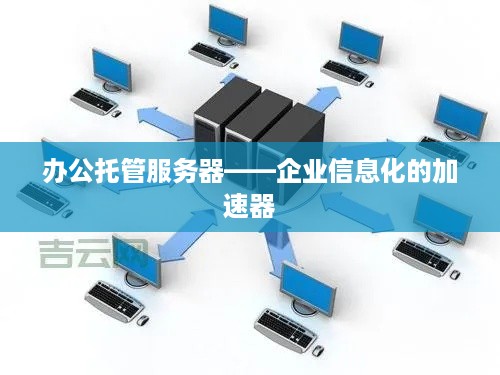 办公托管服务器——企业信息化的加速器