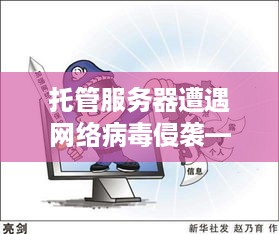 托管服务器遭遇网络病毒侵袭——安全防御战