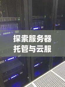 探索服务器托管与云服务器销售的未来