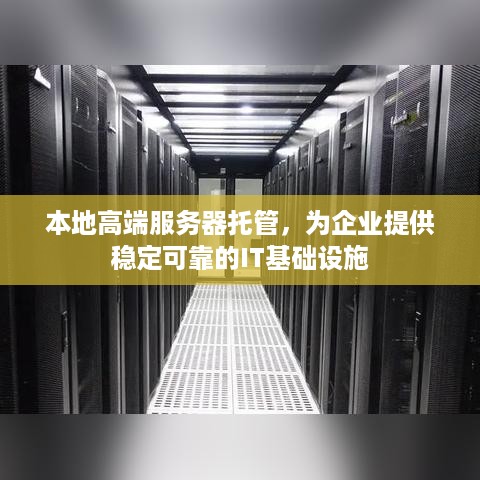 本地高端服务器托管，为企业提供稳定可靠的IT基础设施