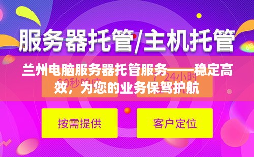 兰州电脑服务器托管服务——稳定高效，为您的业务保驾护航