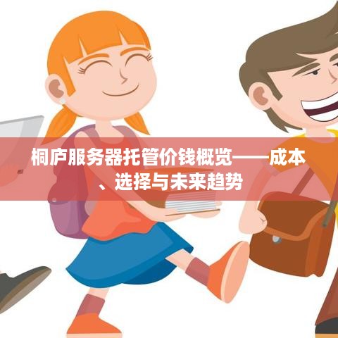 桐庐服务器托管价钱概览——成本、选择与未来趋势