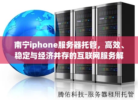 南宁iphone服务器托管，高效、稳定与经济并存的互联网服务解决方案