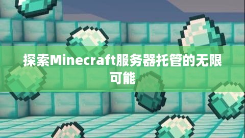 探索Minecraft服务器托管的无限可能