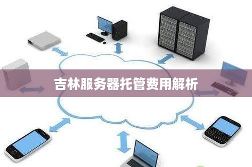 吉林服务器托管费用解析