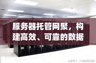 服务器托管网聚，构建高效、可靠的数据中心