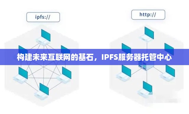 构建未来互联网的基石，IPFS服务器托管中心