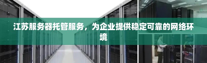 江苏服务器托管服务，为企业提供稳定可靠的网络环境