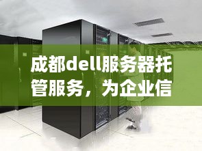 成都dell服务器托管服务，为企业信息化保驾护航