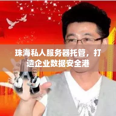 珠海私人服务器托管，打造企业数据安全港