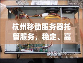 杭州移动服务器托管服务，稳定、高效与成本效益的完美结合